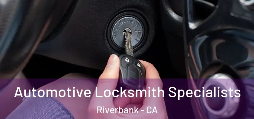 Automotive Locksmith Specialists Riverbank - CA