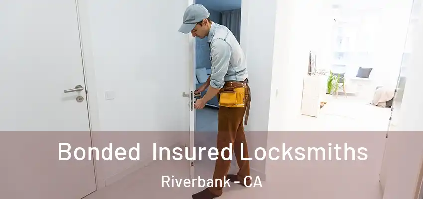 Bonded Insured Locksmiths Riverbank - CA
