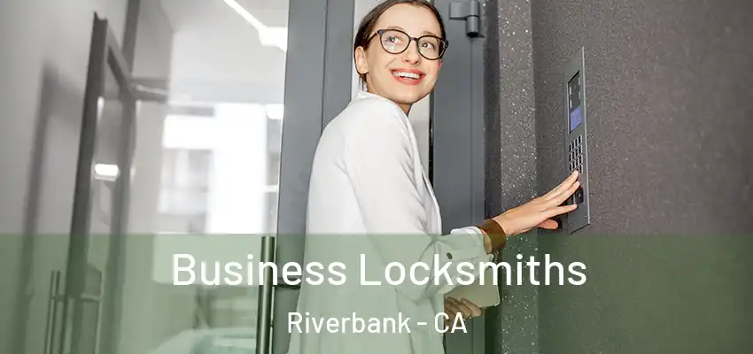 Business Locksmiths Riverbank - CA