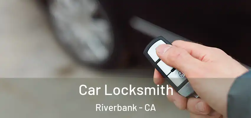 Car Locksmith Riverbank - CA