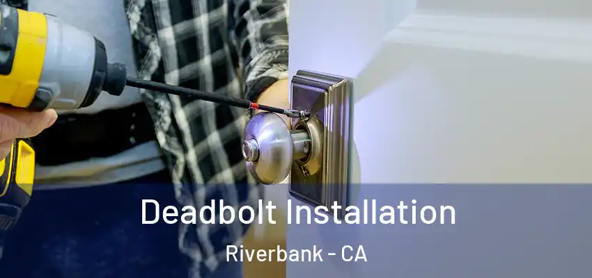  Deadbolt Installation Riverbank - CA