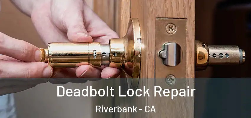 Deadbolt Lock Repair Riverbank - CA