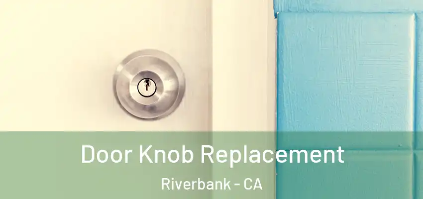 Door Knob Replacement Riverbank - CA