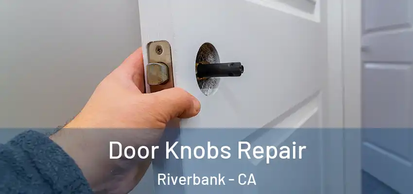 Door Knobs Repair Riverbank - CA