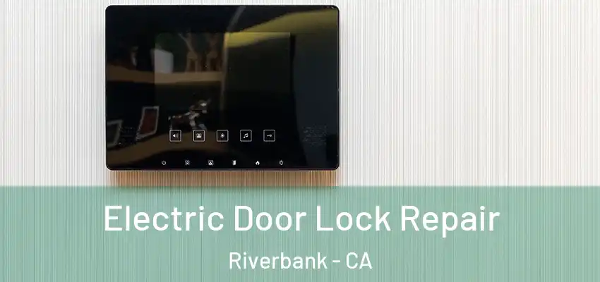 Electric Door Lock Repair Riverbank - CA