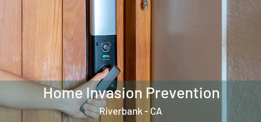 Home Invasion Prevention Riverbank - CA