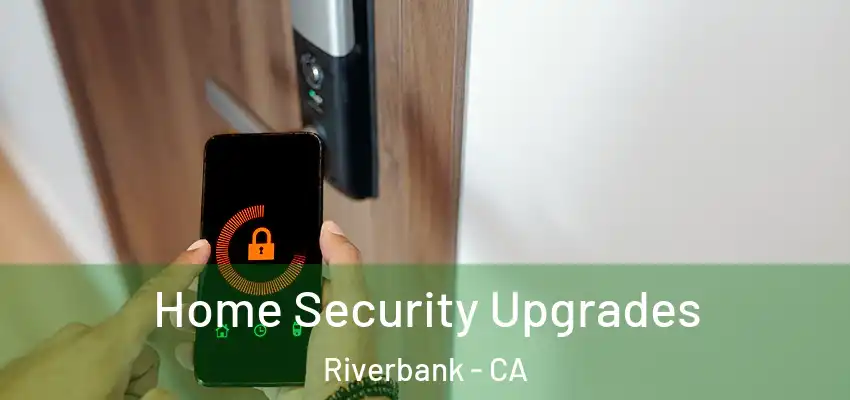 Home Security Upgrades Riverbank - CA
