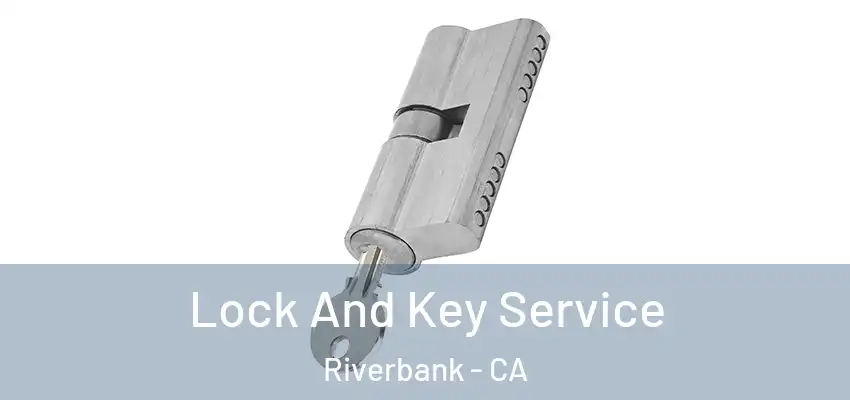 Lock And Key Service Riverbank - CA