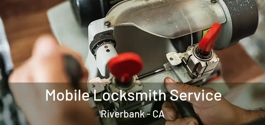 Mobile Locksmith Service Riverbank - CA