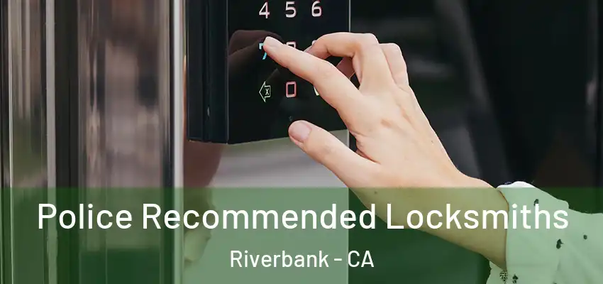 Police Recommended Locksmiths Riverbank - CA