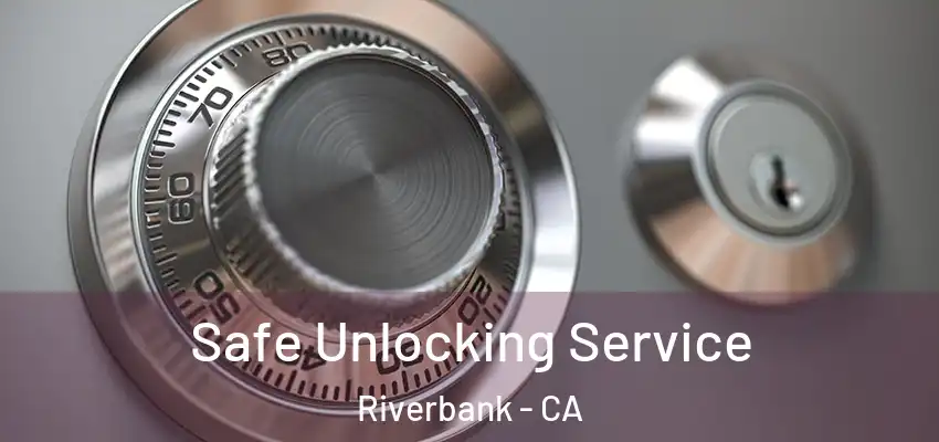 Safe Unlocking Service Riverbank - CA